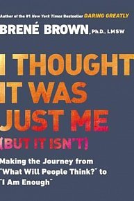 I Thought It Was Just Me (But It Isn´t): Making the Journey from "What Will People Think?" to "I Am Enough"