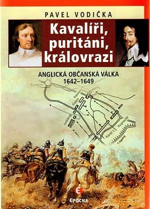 Kavalíři, puritáni, královrazi - Anglická občanská válka 1642–1649