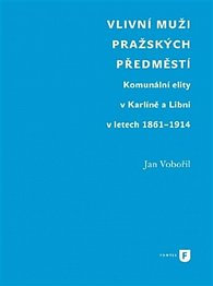 Vlivní muži pražských předměstí - Komunální elity v Karlíně a Libni v letech 1861-1914