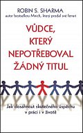 Vůdce, který nepotřeboval žádný titul - Jak dosáhnout skutečného úspěchu v práci i v životě