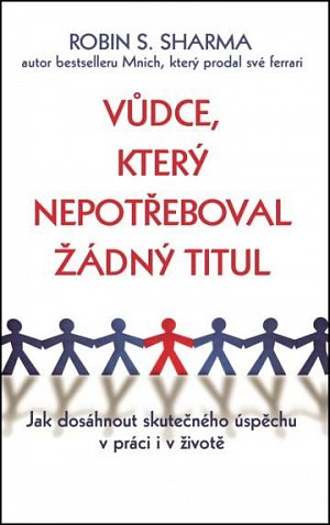 Vůdce, který nepotřeboval žádný titul - Jak dosáhnout skutečného úspěchu v práci i v životě