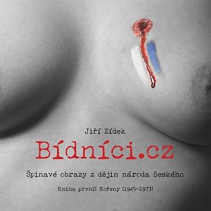 Bídníci.cz aneb Špinavé obrazy z dějin národa českého 1 - Kořeny (1945-1973)