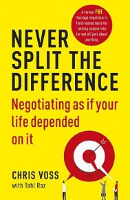 Never Split the Difference : Negotiating as if Your Life Depended on It