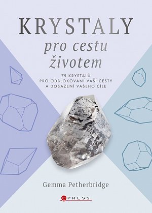 Krystaly pro cestu životem - 75 krystalů pro odblokování vaší cesty a dosažení vašeho cíle