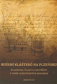 Rušení klášterů na Plzeňsku - Kladruby, Plasy a Chotěšov v době josefínkých reforem