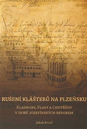 Rušení klášterů na Plzeňsku - Kladruby, Plasy a Chotěšov v době josefínkých reforem