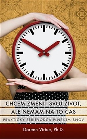 Chcem zmeniť svoj život, ale nemám na to čas - Praktický sprievodca plnením snov