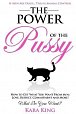 The Power of the Pussy : Get What You Want From Men: Love, Respect, Commitment and More!