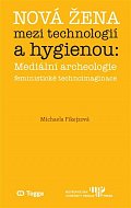 Nová žena mezi technologií a hygienou - Mediální archeologie feministické technoimaginace