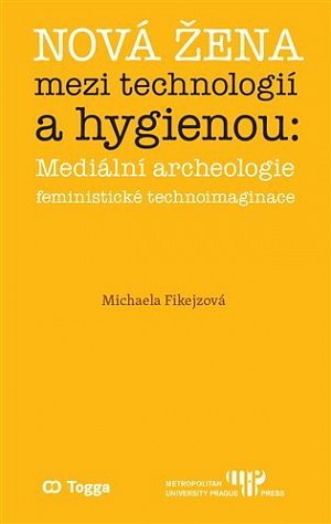 Nová žena mezi technologií a hygienou - Mediální archeologie feministické technoimaginace