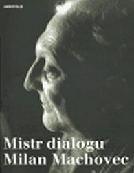 Mistr dialogu Milan Machovec: Sborník k nedožitým osmdesátinám českého filosofa