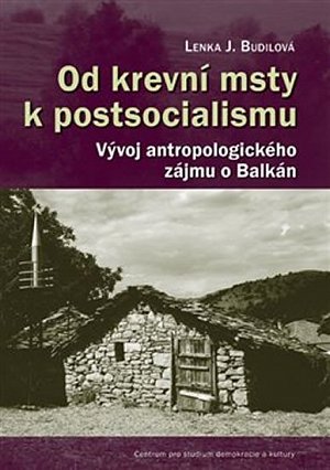 Od krevní msty k postsocialismu - Vývoj antropologického zájmu o Balkán