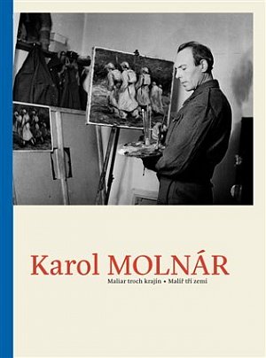 Karol Molnár - Malíř tří zemí / Maliar troch krajín