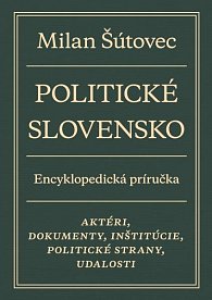 Politické Slovensko - Aktéri, dokumenty, inštitúcie, politické strany, udalosti
