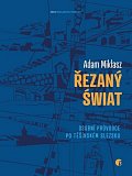Řezaný świat - Osobní průvodce po Těšínském Slezsku