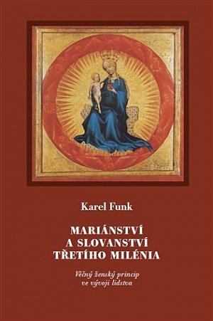 Mariánství a slovanství třetího milénia. Věčný ženský princip ve vývoji lidstva