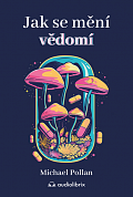 Jak se mění vědomí - Co nás moderní věda o psychedelikách učí o vědomí, umírání, závislosti, depresi a transcendenci