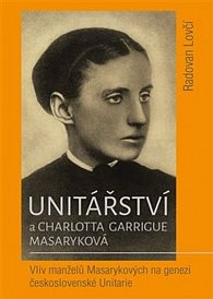 Unitářství a Charlotta Garrigue Masaryková - Vliv manželů Masarykových na genezi československé Unitarie