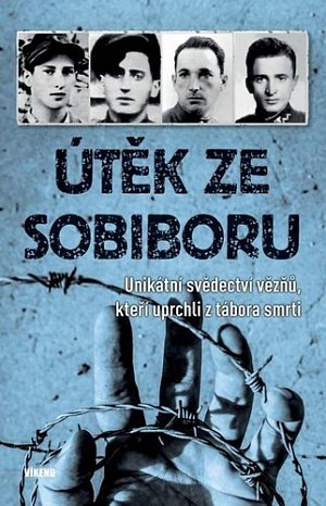 Útěk ze Sobiboru - Unikátní svědectví vězňů, kteří uprchli z tábora smrti