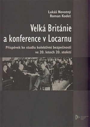 Velká Británie a konference v Locarnu - Příspěvek ke studiu kolektivní bezpečnosti ve 20.letech 20.století