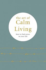 The Art of Calm Living : How to Find Calm and Live Peacefully