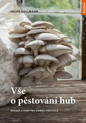 Vše o pěstování hub - Návody a rady pro domácí pěstitele
