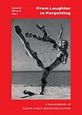 From Laughter to Forgetting A Sourcebook of Czech Avant-Garde Discourses