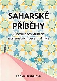 Saharské příběhy - O beduínech, dunách a tajemstvích Severní Afriky