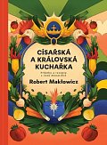 Císařská a královská kuchařka - Příběhy a recepty z časů monarchie