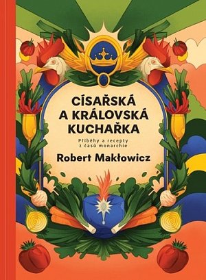 Císařská a královská kuchařka - Příběhy a recepty z časů monarchie