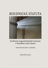 Roudnická statuta - Zvyklosti augustiniánské kanonie v Roudnici nad Labem (komentovaná edice a překlad)