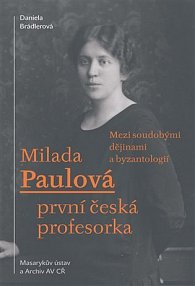 Milada Paulová první česká profesorka - Mezi soudobými dějinami a byzantologií