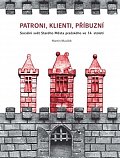 Patroni, klienti, příbuzní - Sociální svět Starého Města pražského ve 14. století