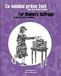 Za volební právo žen! Aneb jak se volilo v Čechách/ For Women´s Suffrage! Or How They Voted in Bohem