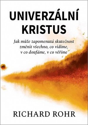 Univerzální Kristus - Jak může zapomenutá skutečnost změnit všechno, co vidíme, v co doufáme, v co věříme, 2.  vydání