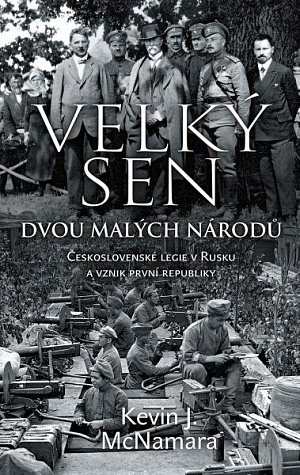 Velký sen dvou malých národů - Československé legie v Rusku a vznik první republiky