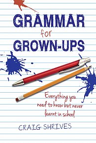 Grammar for Grown-Ups: Everything You Need to Know But Never Learnt in School