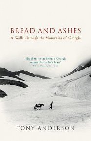 Bread And Ashes : A Walk Through the Mountains of Georgia