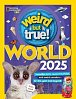 Weird But True World 2025: Incredible facts, awesome photos, and weird wonders--for this year and beyond!