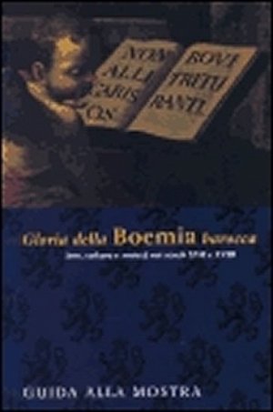 Gloria della Bohemia barocca - Arte, cultura e societá nei secoli XVII e XVIII - Guida alla mostra