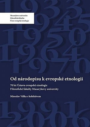 Od národopisu k evropské etnologii: 70 let Ústavu evropské etnologie Filozofické fakulty Masarykovy univerzity