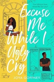 Excuse Me While I Ugly Cry: The hilarious and heartfelt YA romcom