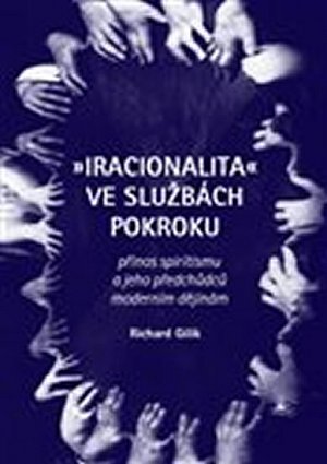 Iracionalita ve službách pokroku. Přínos spiritismu a jeho předchůdců moderním dějinám