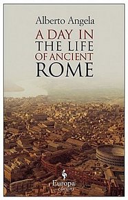 A Day In The Life Of Ancient Rome: Daily Life, Mysteries, and Curiosities