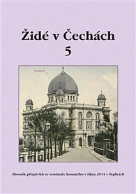 Židé v Čechách 5 - Sborník příspěvků ze semináře konaného v říjnu 2014 v Teplicích
