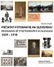 Počiatky fotografie na Slovensku 1839-1918 / Beginnings of Photography in Slovakia 1839-1918 (slovensky/anglicky)