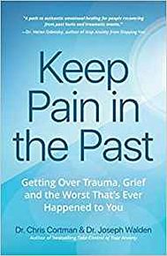 Keep Pain in the Past : Getting Over Trauma, Grief and the Worst That's Ever Happened to You