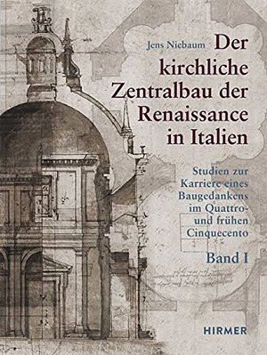 Der kirchliche Zentralbau der Renaissance in Italien: Studien zur Karriere eines Baugedankens im Quattro- und frühen Cinquecento