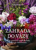 Zahrada do vázy - Jak si vypěstovat vlastní květiny k řezu po celou sezonu