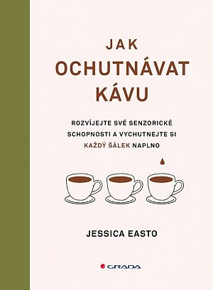 Jak ochutnávat kávu - Rozvíjejte své senzorické schopnosti a vychutnejte si každý šálek